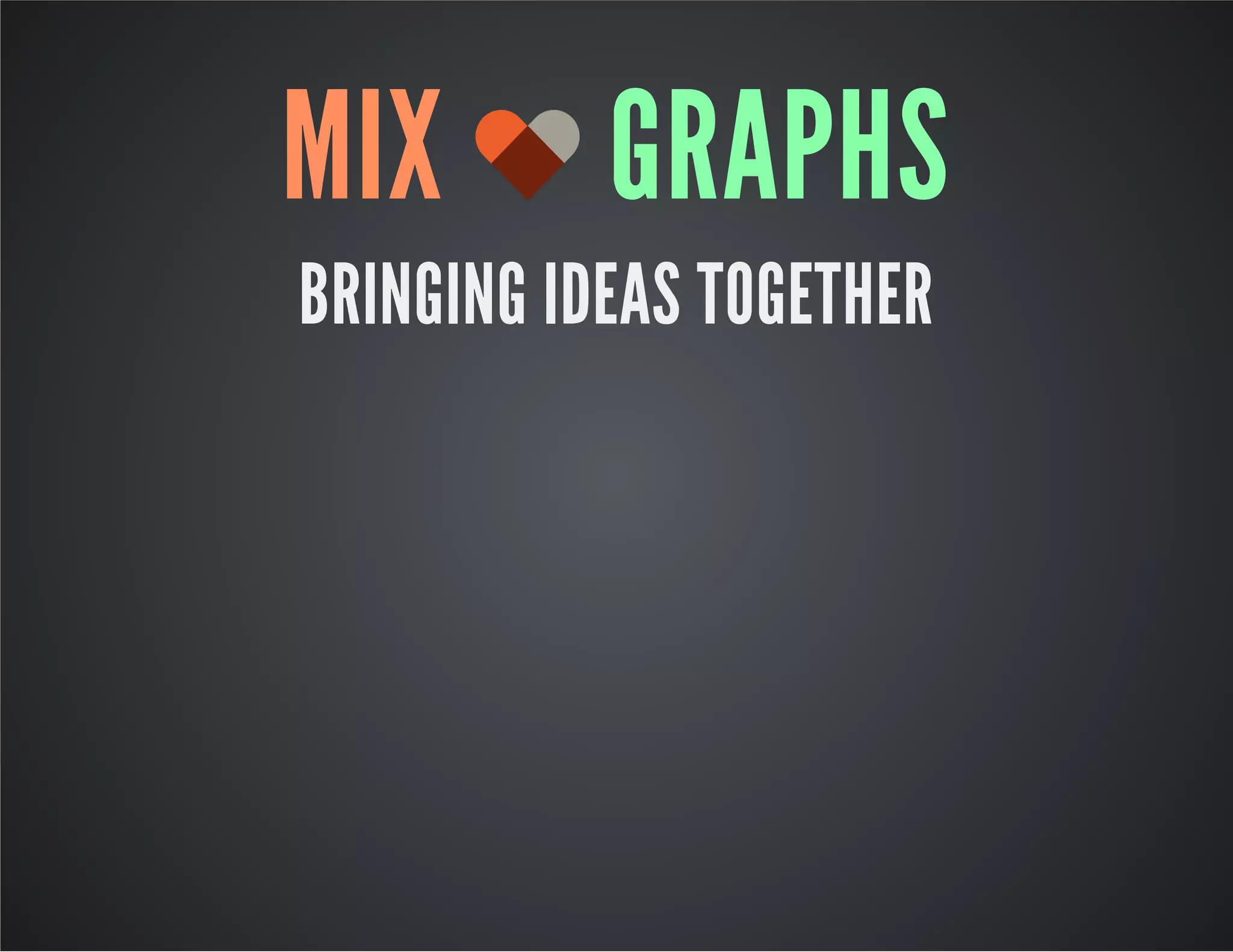 MIX GRAPHS 
BRINGING IDEAS TOGETHER 
 
