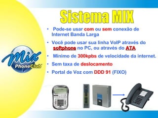 Sistema MIX <ul><li>Pode-se usar  com  ou  sem  conexão de Internet Banda Larga </li></ul><ul><li>Você pode usar sua linha...