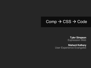 Comp    CSS    Code Tyler Simpson Expression Web Nishant Kothary User Experience Evangelist 