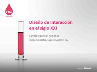 San$ago	
  Bustelo,	
  Kambrica
Diego	
  Gonzalez,	
  Lagash	
  Systems	
  SA
Diseño	
  de	
  Interacción
en	
  el	
  siglo	
  XXI
 