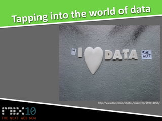 he world of data
Tapp ing into t




                   h5p://www.ﬂickr.com/photos/bixentro/2199711056/
 
