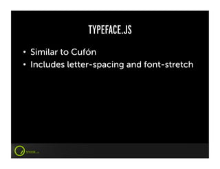 TYPEFACE.JS
•  Similar to Cufón
•  Includes letter-spacing and font-stretch
 