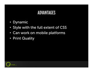 ADVANTAGES
•    Dynamic
•    Style with the full extent of CSS
•    Can work on mobile platforms
•    Print Quality
 