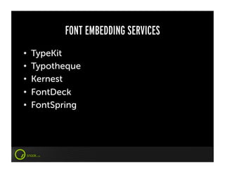 FONT EMBEDDING SERVICES
•    TypeKit
•    Typotheque
•    Kernest
•    FontDeck
•    FontSpring
 