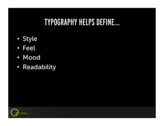 TYPOGRAPHY HELPS DEFINE…
•    Style
•    Feel
•    Mood
•    Readability
 