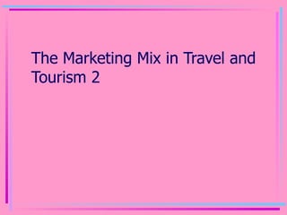The Marketing Mix in Travel and Tourism 2 