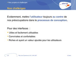 Nos challenges Evidemment, mettre   l’utilisateur   toujours   au centre   de nos préoccupations dans le   processus de conception .  Pour des interfaces  : Utiles et facilement utilisables Conviviales et confortables Riches et ayant un valeur ajoutée pour les utilisateurs   Nos projets et challenges 