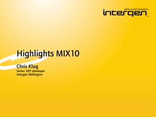 Highlights MIX10 Chris Klug Senior .NET developer Intergen Wellington 
