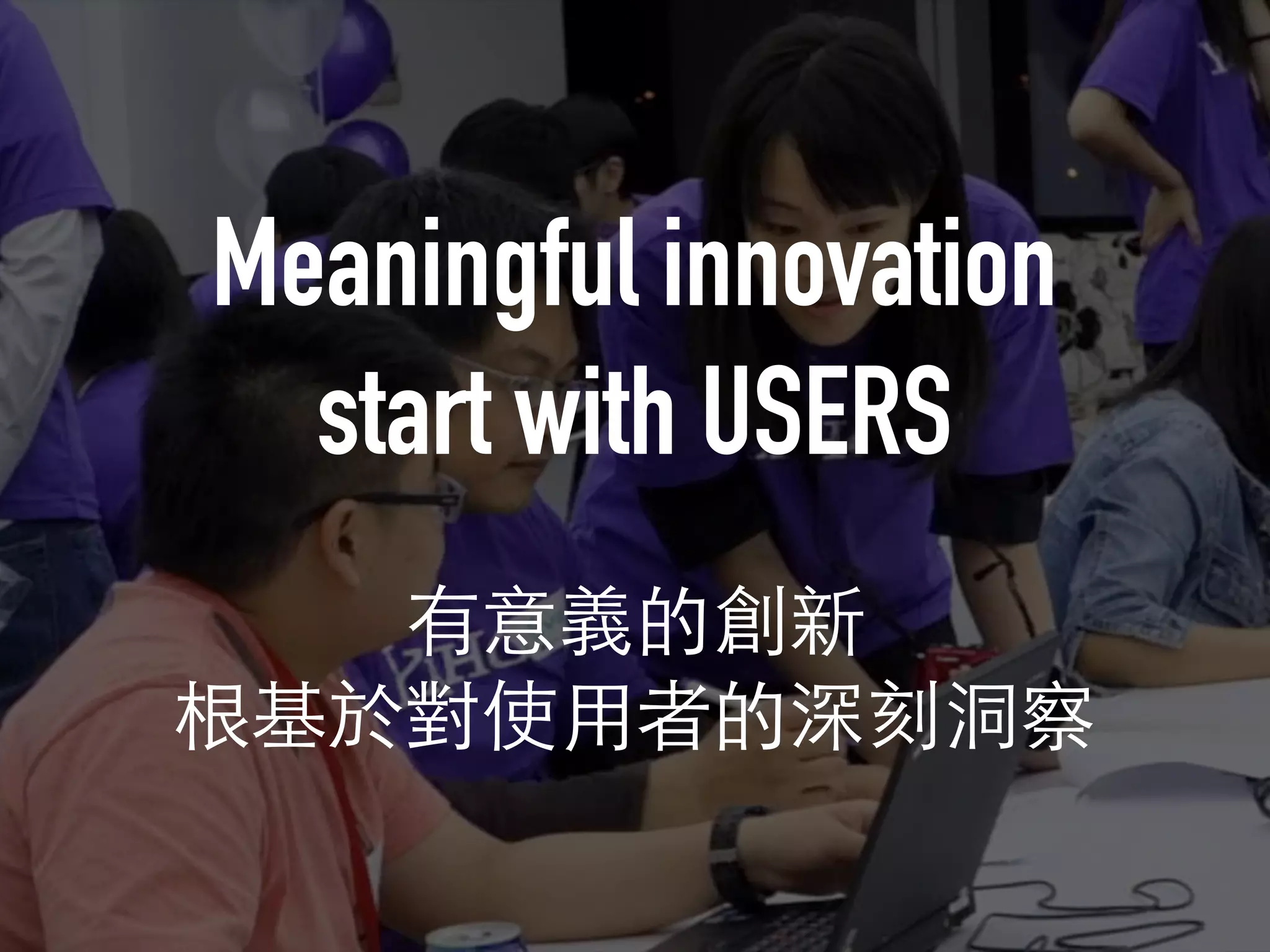 Meaningful innovation
start with USERS
 