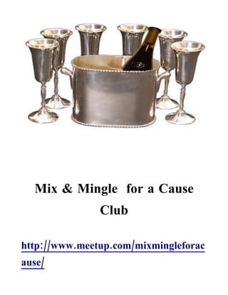 Mix & Mingle for a Cause
               Club

http://www.meetup.com/mixmingleforac
ause/
 
