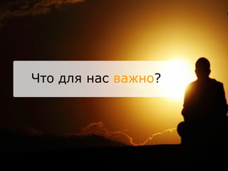 Что для нас  важно ? 