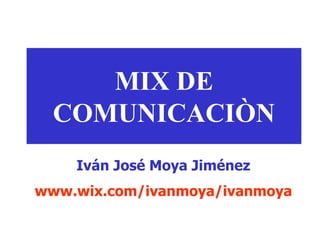 MIX DE
COMUNICACIÒN
Iván José Moya Jiménez
www.wix.com/ivanmoya/ivanmoya
 