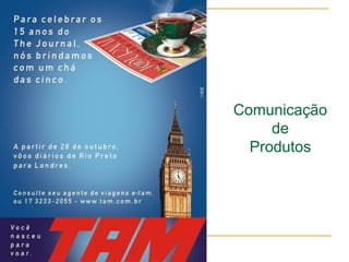 Comunicação
     de
  Produtos
 