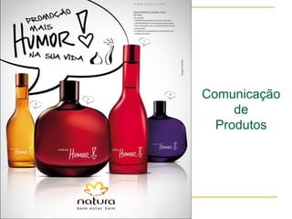 Comunicação
     de
  Produtos
 