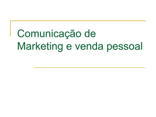 Comunicação de
Marketing e venda pessoal
 