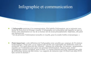Infographie et communication <ul><li>L' infographie  participe à la communication. Elle habille l'information, qui se prés...