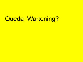 Queda Wartening?
 