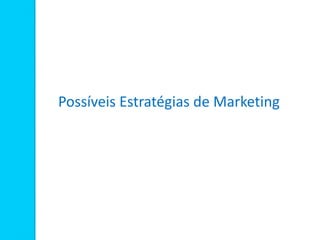 Possíveis Estratégias de Marketing
 