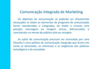 Comunicação Integrada de Marketing
Os objetivos da comunicação só poderão ser eficazmente
alcançados se todos os elementos...