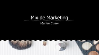 Mix de Marketing
Myrian Conor
 