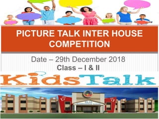 Date – 29th December 2018
Class – I & II
PICTURE TALK INTER HOUSE
COMPETITION
 