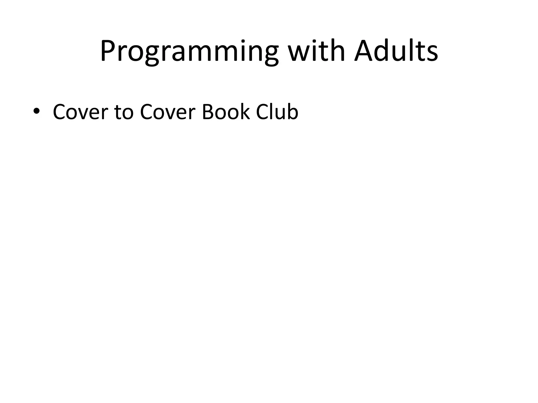 Programming with Adults
• Cover to Cover Book Club
 