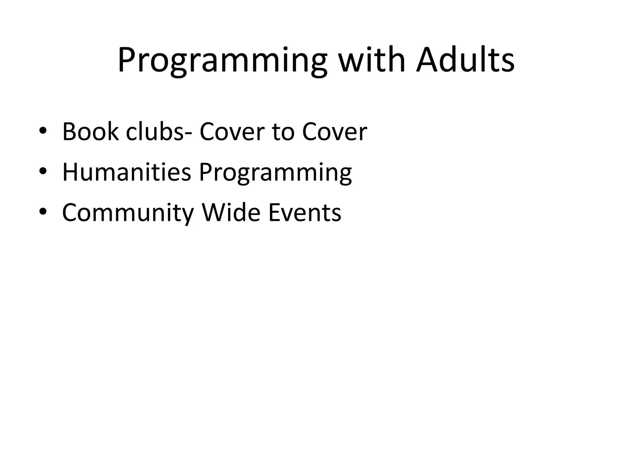 Programming with Adults
• Book clubs- Cover to Cover
• Humanities Programming
• Community Wide Events
 