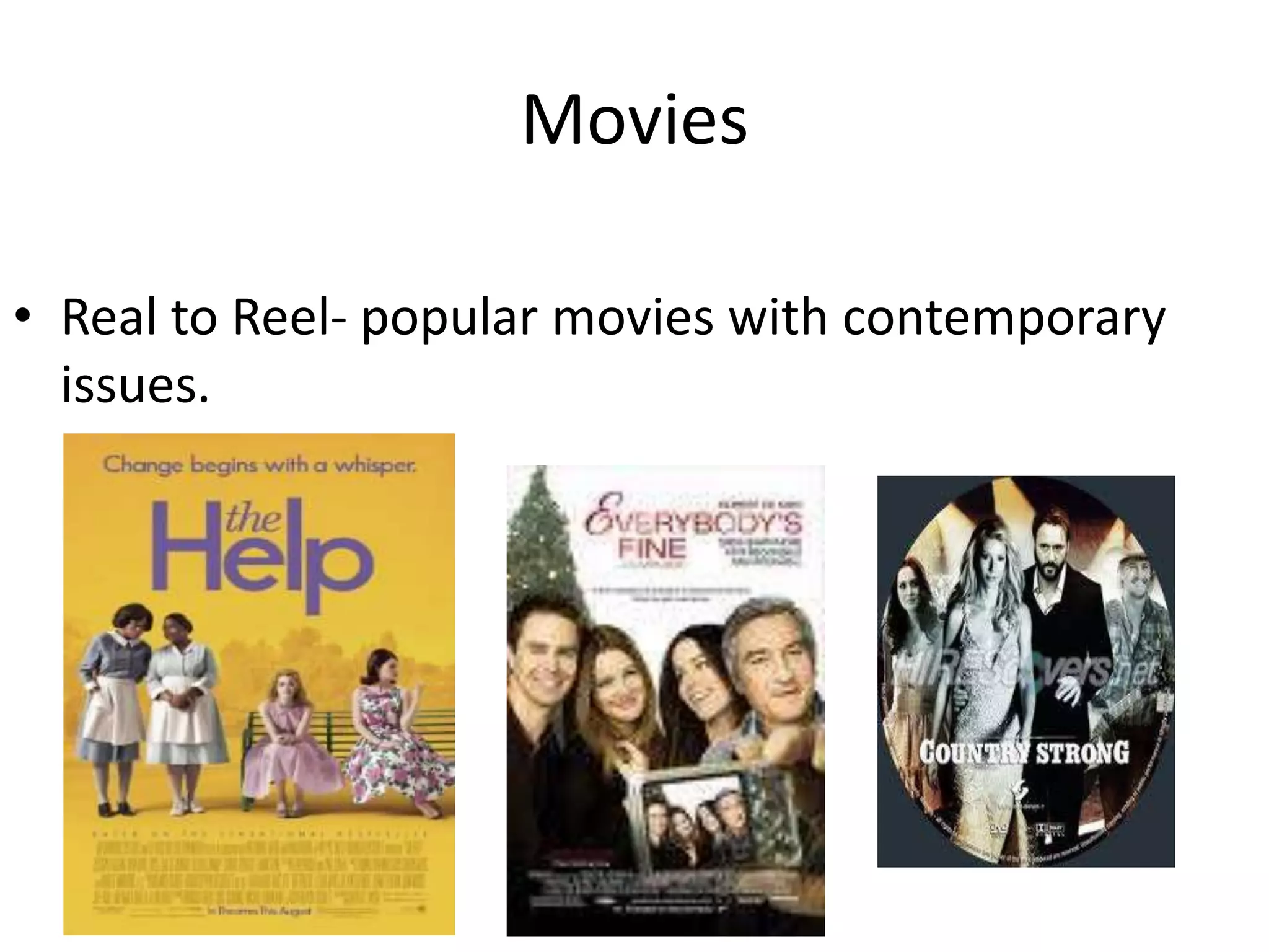 Movies

• Real to Reel- popular movies with contemporary
  issues.
 