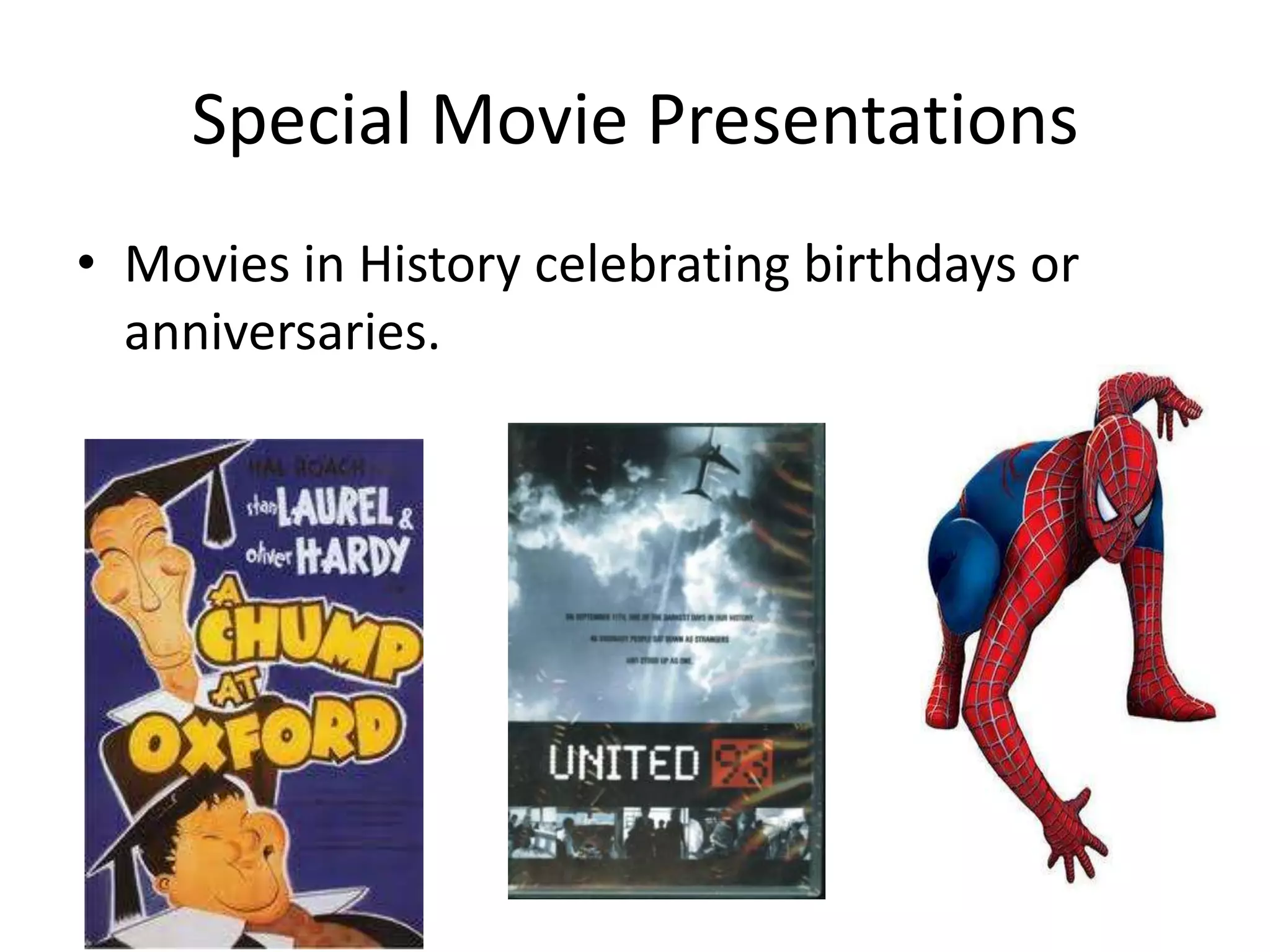 Special Movie Presentations
• Movies in History celebrating birthdays or
  anniversaries.
 