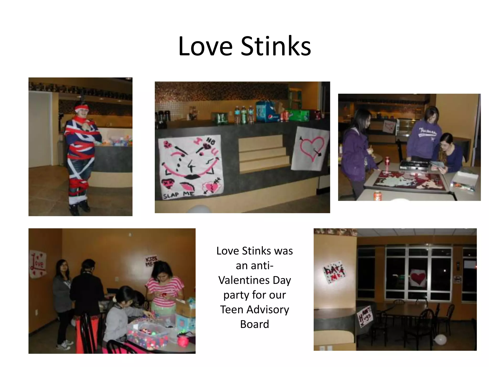 Love Stinks




   Love Stinks was
       an anti-
   Valentines Day
     party for our
    Teen Advisory
        Board
 