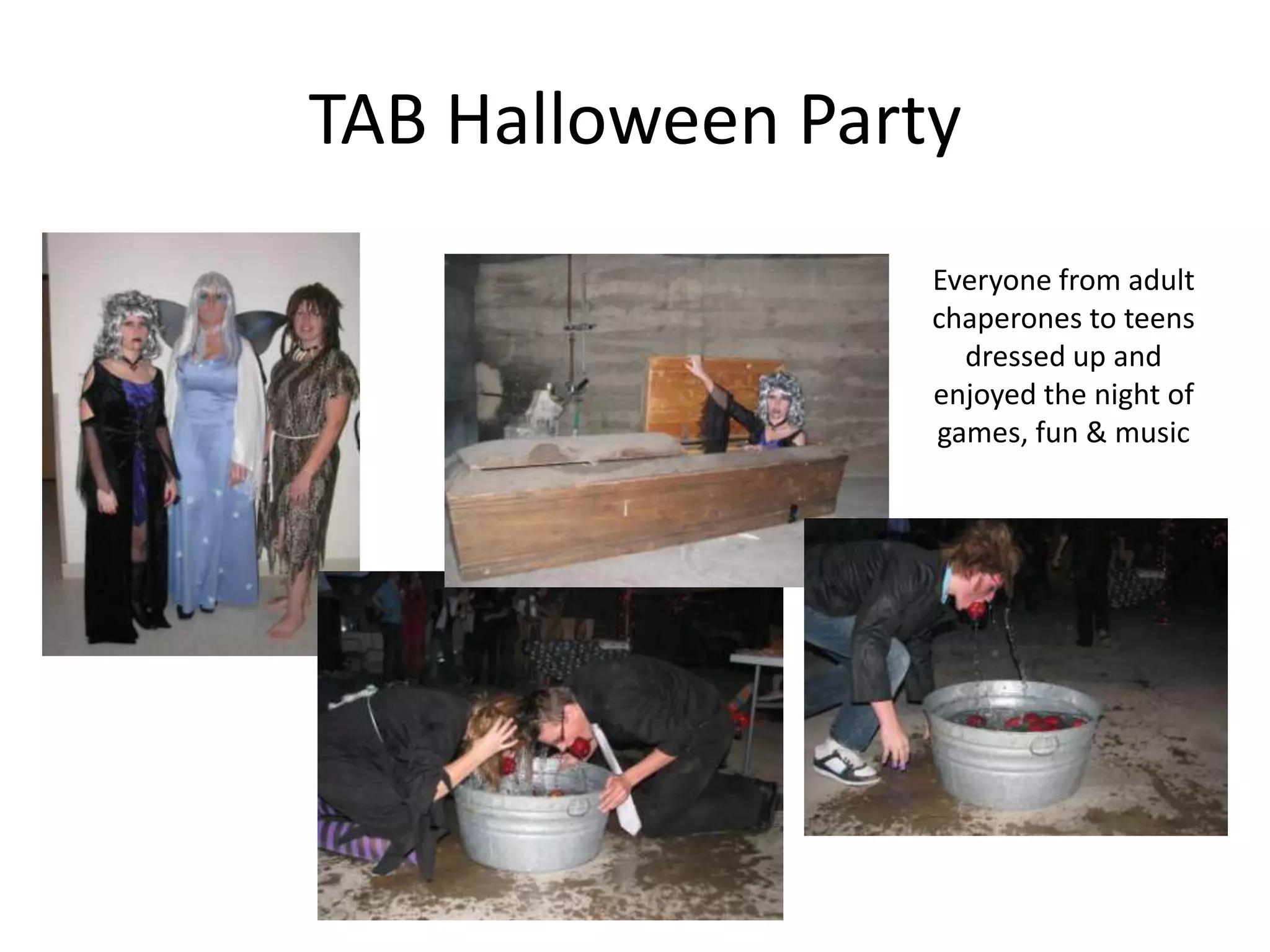 TAB Halloween Party
                  Everyone from adult
                  chaperones to teens
                    dressed up and
                  enjoyed the night of
                  games, fun & music
 