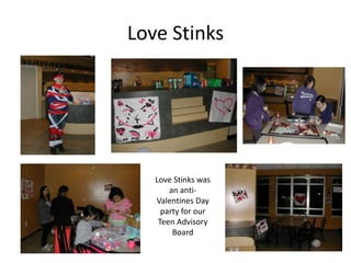 Love Stinks




   Love Stinks was
       an anti-
   Valentines Day
     party for our
    Teen Advisory
        Board
 