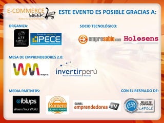 ESTE EVENTO ES POSIBLE GRACIAS A:

ORGANIZA:                     SOCIO TECNOLÓGICO:




MESA DE EMPRENDEDORES 2.0:




MEDIA PARTNERS:                                    CON EL RESPALDO DE:
 