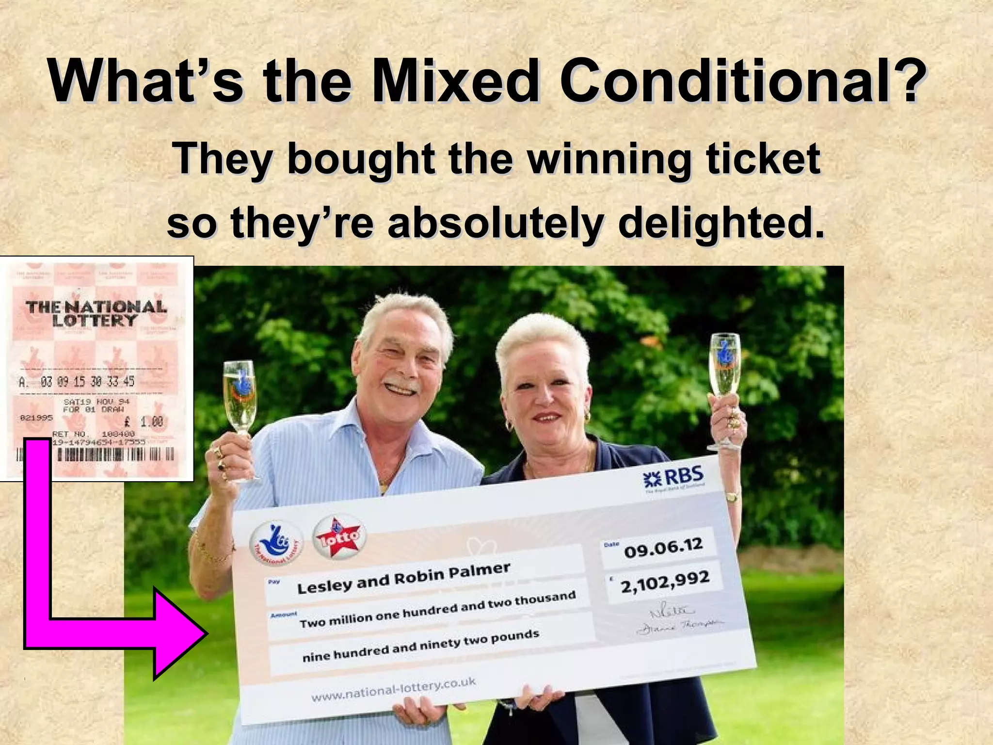 What’s the Mixed Conditional?What’s the Mixed Conditional?
They bought the winning ticketThey bought the winning ticket
so they’re absolutely delighted.so they’re absolutely delighted.
 