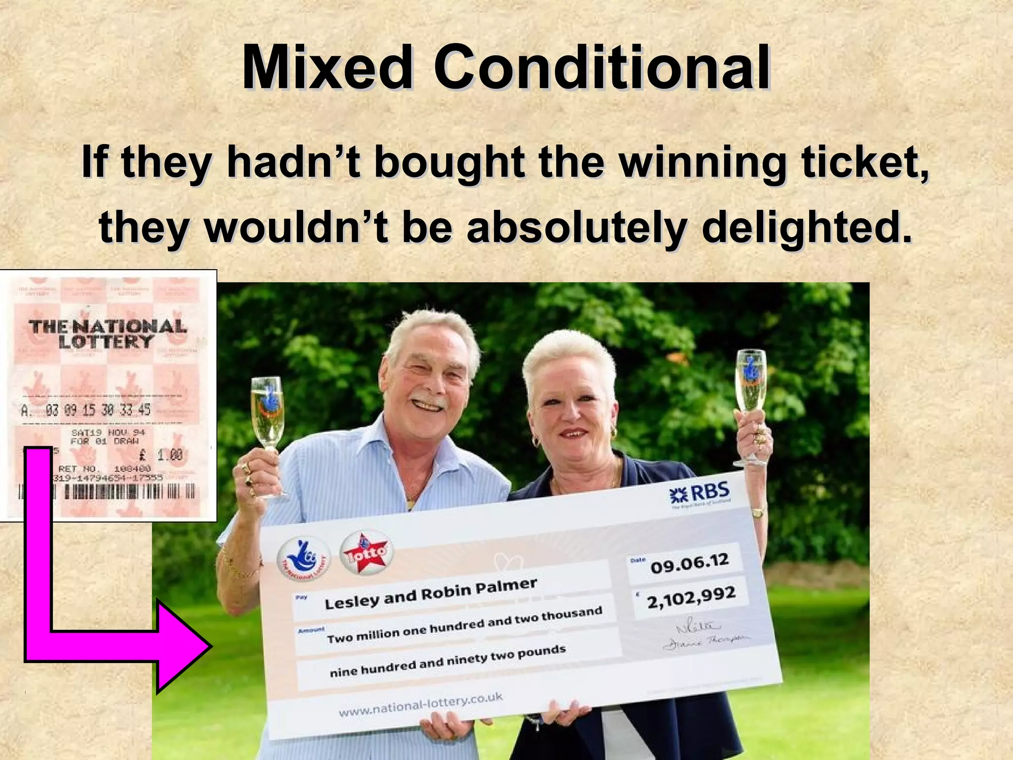 Mixed ConditionalMixed Conditional
If they hadn’t bought the winning ticket,If they hadn’t bought the winning ticket,
they wouldn’t be absolutely delighted.they wouldn’t be absolutely delighted.
 