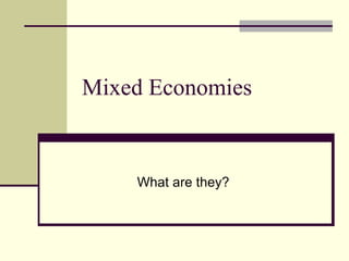 Mixed Economies What are they? 