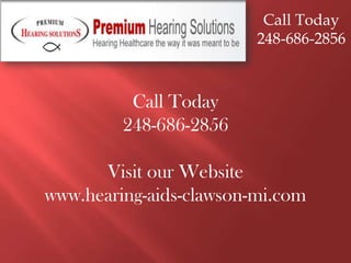 Call Today 248-686-2856 Call Today 248-686-2856 Visit our Website www.hearing-aids-clawson-mi.com 