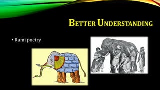 • Rumi poetry
BETTER UNDERSTANDING
 