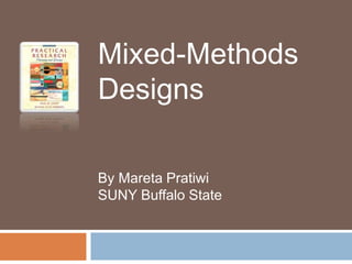 Mixed-Methods
Designs
By Mareta Pratiwi
SUNY Buffalo State
 