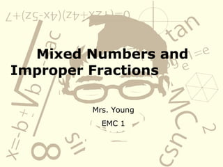 Mixed Numbers and Improper Fractions    Mrs. Young EMC 1 