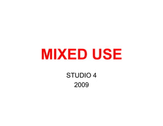 MIXED USE
  STUDIO 4
    2009
 