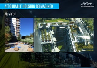 AFFORDABLE HOUSING REIMAGINED
Via Verde
Global Trends in
Mixed Use Development
THE NEW PARADIGM IN URBAN PLACEMAKING
 