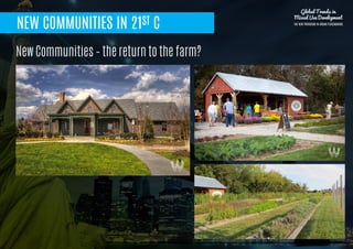 NEW COMMUNITIES IN 21ST C
New Communities – the return to the farm?
Global Trends in
Mixed Use Development
THE NEW PARADIGM IN URBAN PLACEMAKING
 