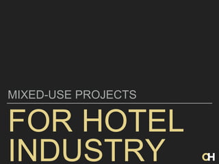 FOR HOTEL
INDUSTRY
MIXED-USE PROJECTS
 