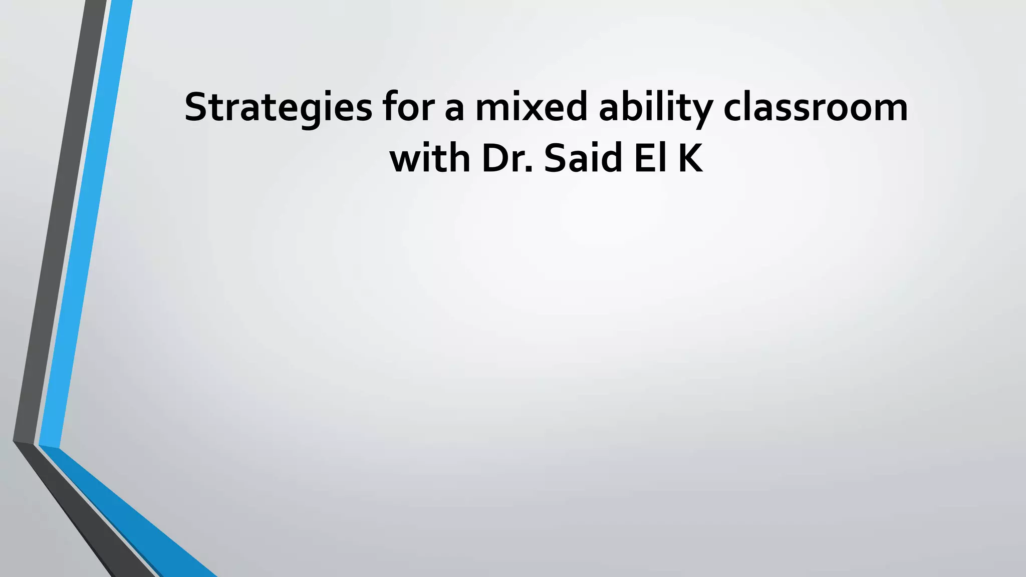 Strategies for a mixed ability classroom
with Dr. Said El K
 