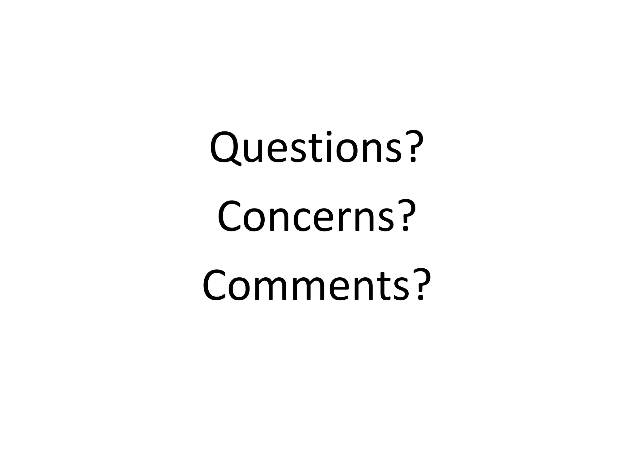 Questions?
Concerns?
Comments?
 