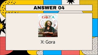 ANSWER 04
X: Gora
 