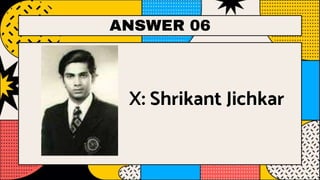 ANSWER 06
X: Shrikant Jichkar
 