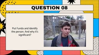 QUESTION 08
Put Funda and identify
the person. And why it’s
significant?
 