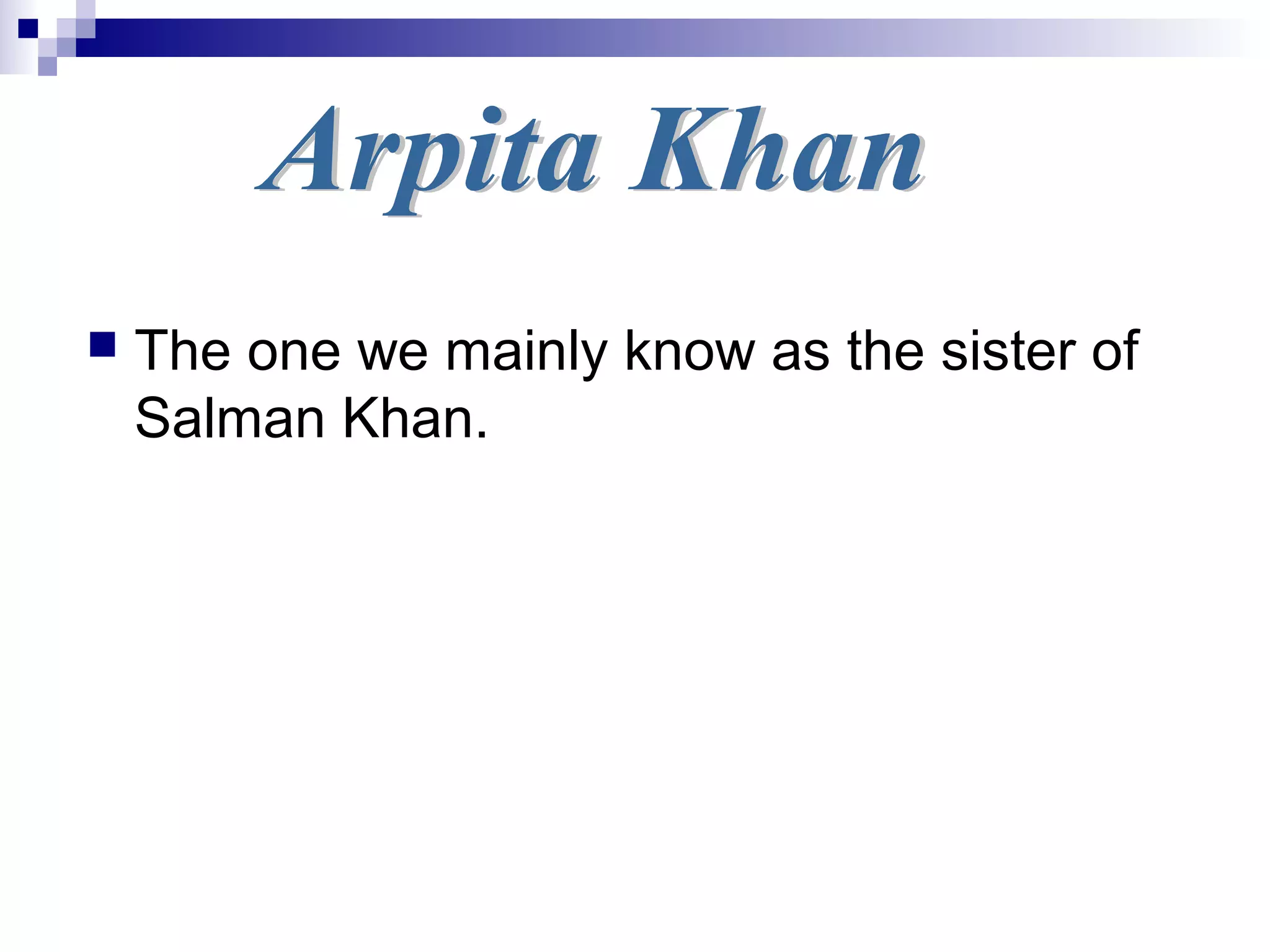  The one we mainly know as the sister of
Salman Khan.
 